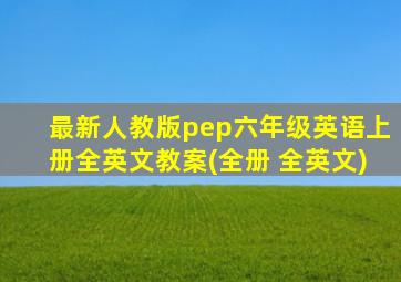 最新人教版pep六年级英语上册全英文教案(全册 全英文)